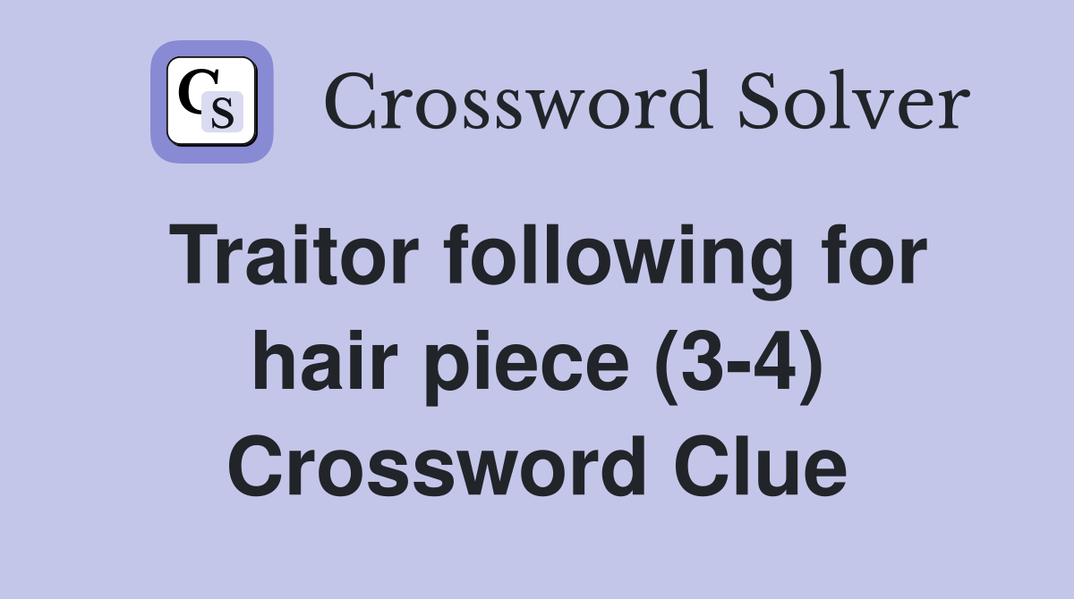 Traitor following for hair piece (34) Crossword Clue Answers